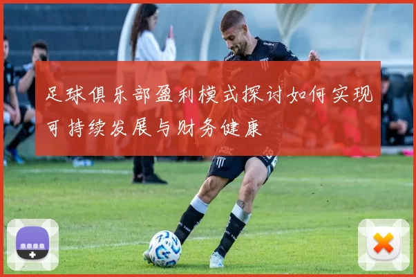 足球俱乐部盈利模式探讨如何实现可持续发展与财务健康